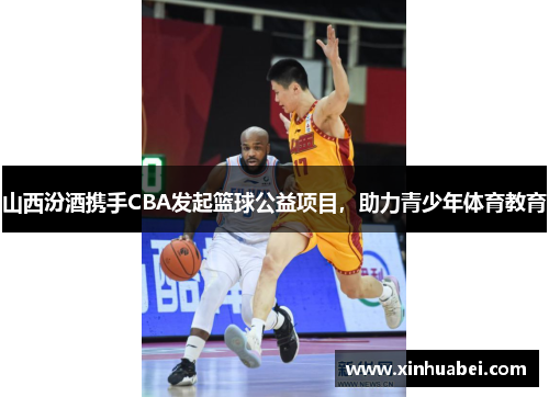 山西汾酒携手CBA发起篮球公益项目，助力青少年体育教育